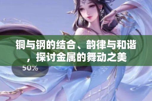 铜与钢的结合、韵律与和谐，探讨金属的舞动之美