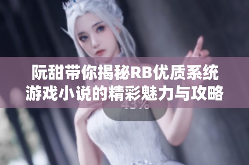 阮甜带你揭秘RB优质系统游戏小说的精彩魅力与攻略技巧