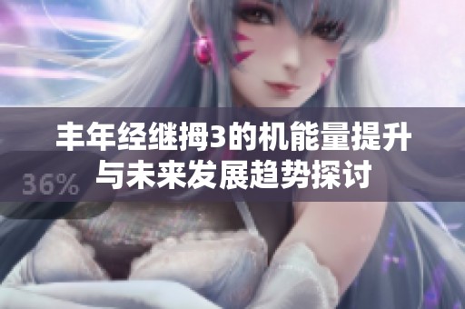 丰年经继拇3的机能量提升与未来发展趋势探讨