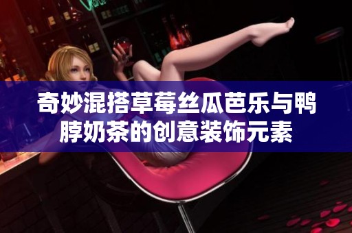 奇妙混搭草莓丝瓜芭乐与鸭脖奶茶的创意装饰元素