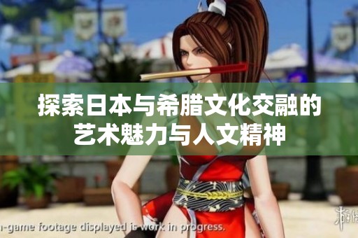 探索日本与希腊文化交融的艺术魅力与人文精神