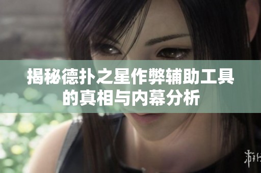 揭秘德扑之星作弊辅助工具的真相与内幕分析
