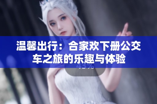 温馨出行：合家欢下册公交车之旅的乐趣与体验