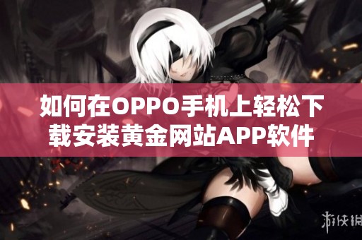 如何在OPPO手机上轻松下载安装黄金网站APP软件