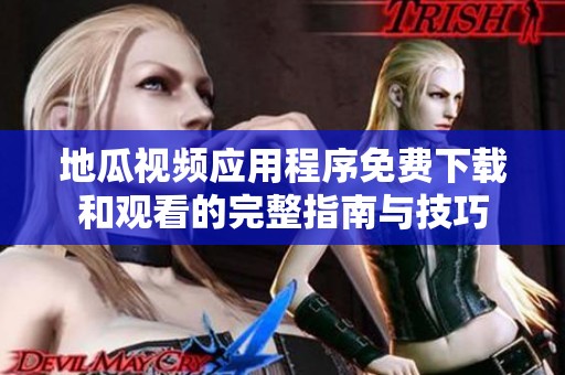 地瓜视频应用程序免费下载和观看的完整指南与技巧