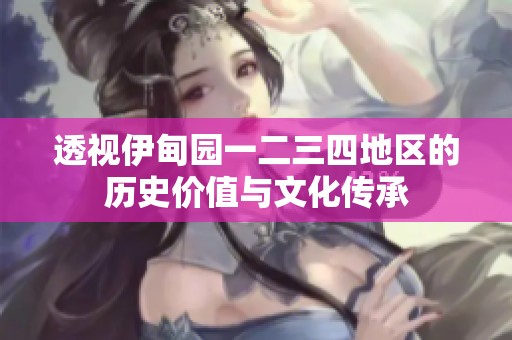透视伊甸园一二三四地区的历史价值与文化传承