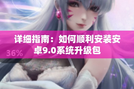 详细指南：如何顺利安装安卓9.0系统升级包