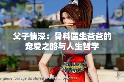 父子情深：骨科医生爸爸的宠爱之路与人生哲学