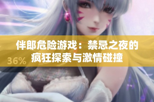 伴郎危险游戏：禁忌之夜的疯狂探索与激情碰撞
