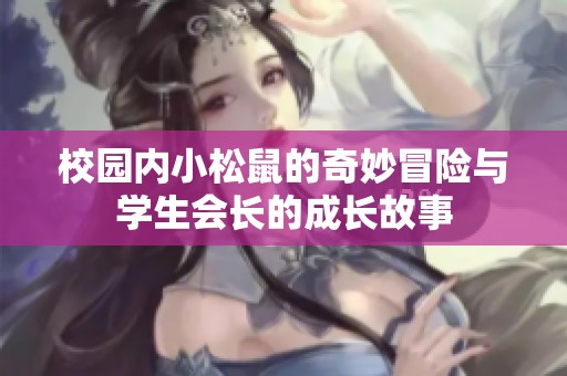 校园内小松鼠的奇妙冒险与学生会长的成长故事