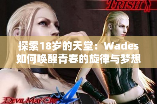 探索18岁的天堂：Wades如何唤醒青春的旋律与梦想