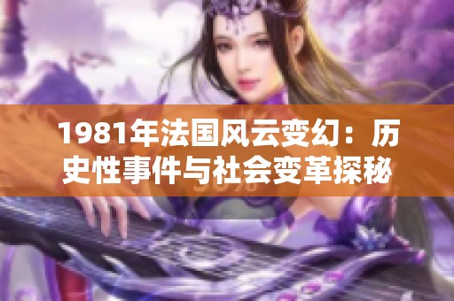 1981年法国风云变幻：历史性事件与社会变革探秘