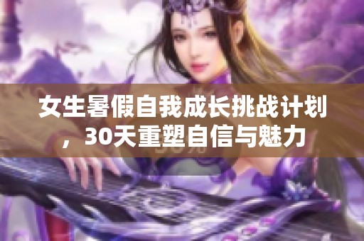 女生暑假自我成长挑战计划，30天重塑自信与魅力