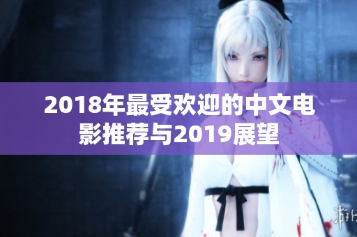 2018年最受欢迎的中文电影推荐与2019展望