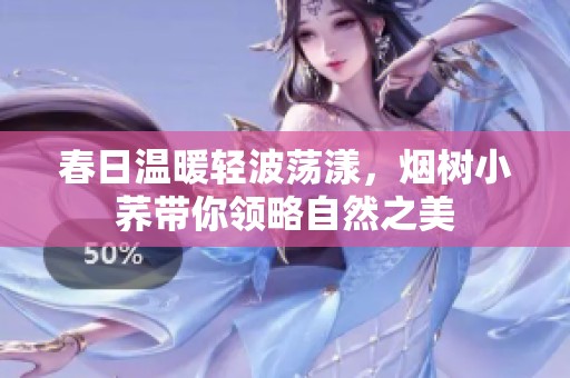 春日温暖轻波荡漾，烟树小荞带你领略自然之美