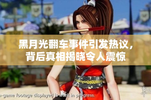 黑月光翻车事件引发热议，背后真相揭晓令人震惊