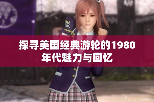 探寻美国经典游轮的1980年代魅力与回忆