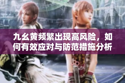九幺黄频繁出现高风险，如何有效应对与防范措施分析