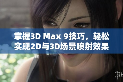 掌握3D Max 9技巧，轻松实现2D与3D场景喷射效果
