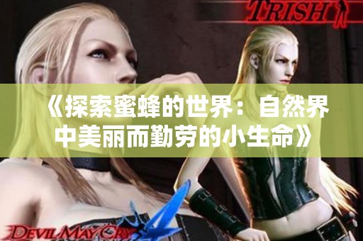 《探索蜜蜂的世界：自然界中美丽而勤劳的小生命》