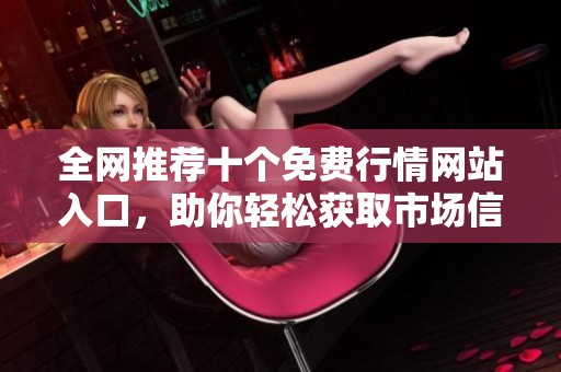 全网推荐十个免费行情网站入口，助你轻松获取市场信息