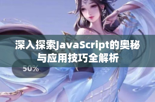深入探索JavaScript的奥秘与应用技巧全解析