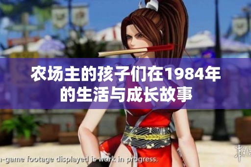 农场主的孩子们在1984年的生活与成长故事