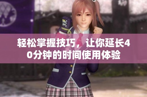 轻松掌握技巧，让你延长40分钟的时间使用体验