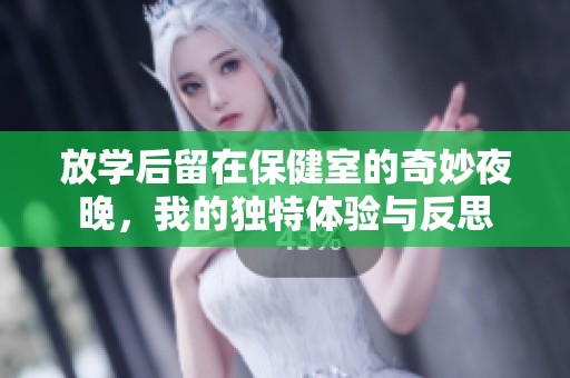 放学后留在保健室的奇妙夜晚，我的独特体验与反思