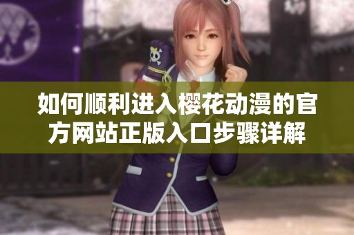 如何顺利进入樱花动漫的官方网站正版入口步骤详解
