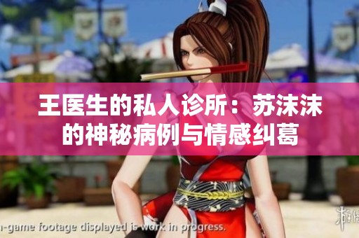 王医生的私人诊所：苏沫沫的神秘病例与情感纠葛