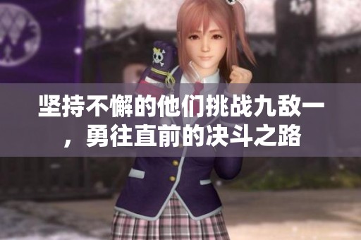 坚持不懈的他们挑战九敌一，勇往直前的决斗之路