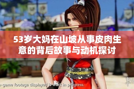 53岁大妈在山坡从事皮肉生意的背后故事与动机探讨