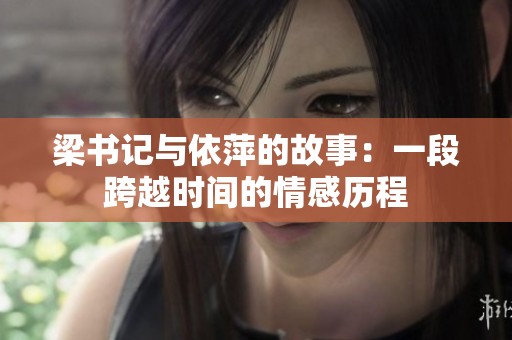 梁书记与依萍的故事：一段跨越时间的情感历程