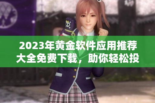 2023年黄金软件应用推荐大全免费下载，助你轻松投资黄金市场