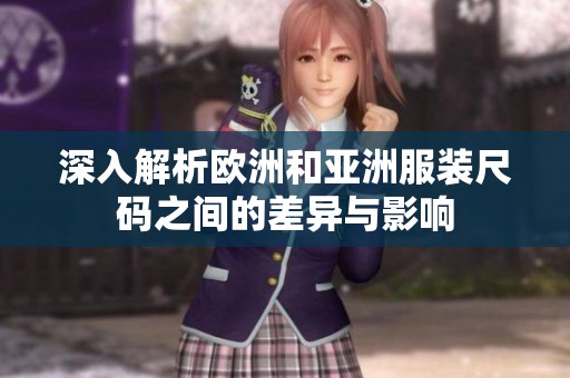 深入解析欧洲和亚洲服装尺码之间的差异与影响
