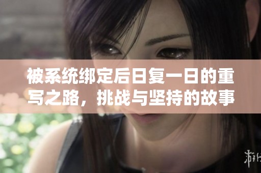 被系统绑定后日复一日的重写之路，挑战与坚持的故事