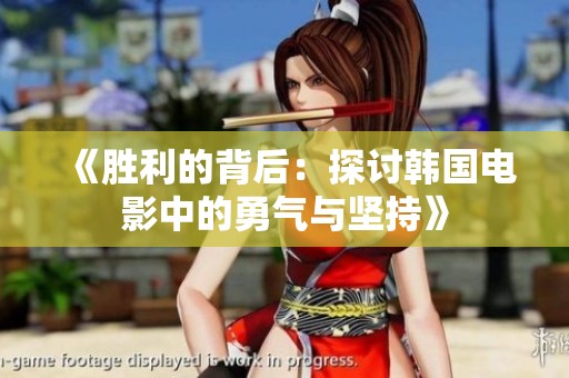 《胜利的背后：探讨韩国电影中的勇气与坚持》