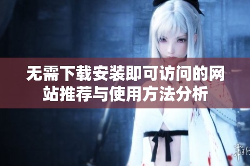 无需下载安装即可访问的网站推荐与使用方法分析