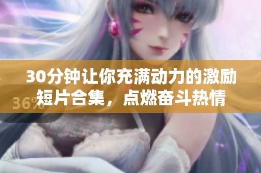 30分钟让你充满动力的激励短片合集，点燃奋斗热情