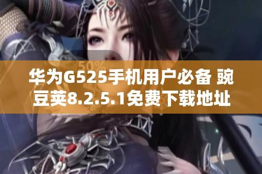 华为G525手机用户必备 豌豆荚8.2.5.1免费下载地址分享