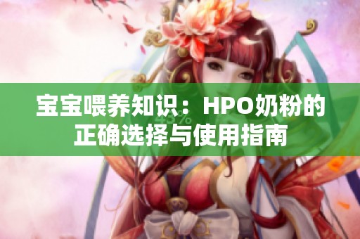 宝宝喂养知识：HPO奶粉的正确选择与使用指南