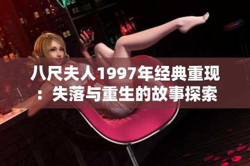 八尺夫人1997年经典重现：失落与重生的故事探索