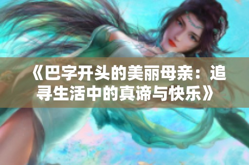 《巴字开头的美丽母亲：追寻生活中的真谛与快乐》
