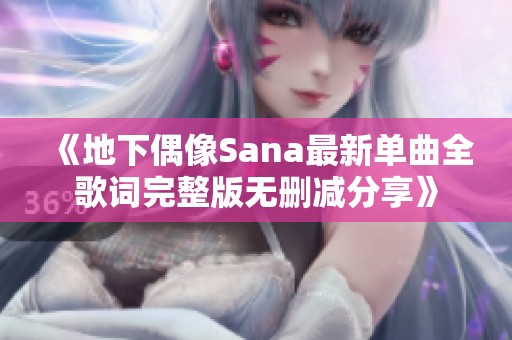 《地下偶像Sana最新单曲全歌词完整版无删减分享》