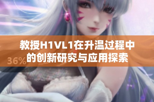 教授H1VL1在升温过程中的创新研究与应用探索