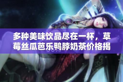 多种美味饮品尽在一杯，草莓丝瓜芭乐鸭脖奶茶价格揭秘