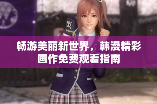 畅游美丽新世界，韩漫精彩画作免费观看指南