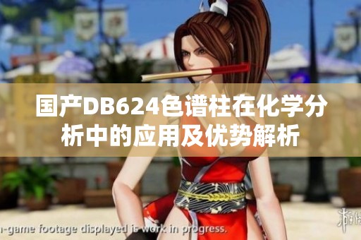 国产DB624色谱柱在化学分析中的应用及优势解析