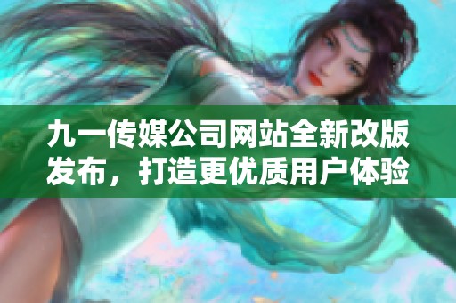 九一传媒公司网站全新改版发布，打造更优质用户体验